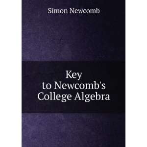  Key to Newcombs College Algebra Simon Newcomb Books