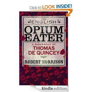 The English Opium Eater A Biography of Thomas De Quincey Robert 