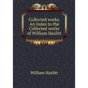   to the Collected works of William Hazlitt William Hazlitt Books