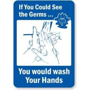  Could See The GermsYou Would Wash Your Hands. Practice Good Hand 